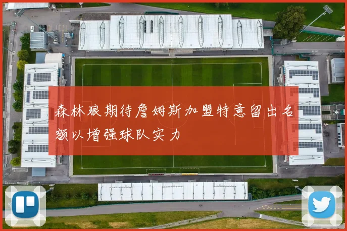森林狼期待詹姆斯加盟特意留出名额以增强球队实力