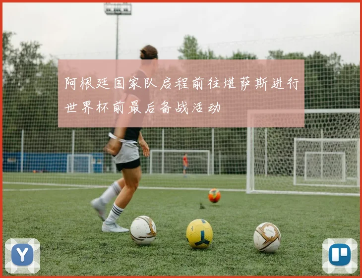阿根廷国家队启程前往堪萨斯进行世界杯前最后备战活动
