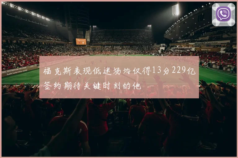 福克斯表现低迷场均仅得13分229亿签约期待关键时刻的他